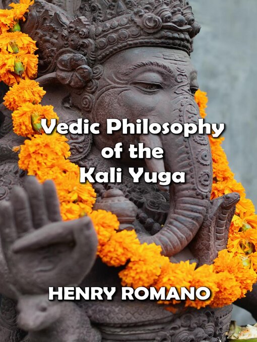 Title details for Vedic Philosophy of the Kali Yuga by HENRY ROMANO - Available